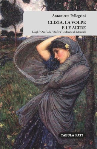 Clizia, la volpe e le altre. Dagli &laquo;Ossi&raquo; alla &laquo;Bufera&raquo; le donne di Montale