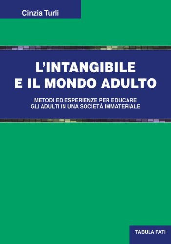 L'intangibile e il mondo adulto. Metodi ed esperienze per educare gli adulti in una societ&agrave; immateriale