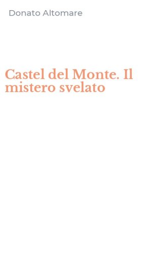 Castel del Monte. Il mistero svelato