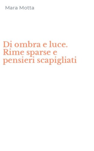 Di ombra e luce. Rime sparse e pensieri scapigliati