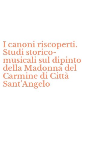 I canoni riscoperti. Studi storico-musicali sul dipinto della Madonna del Carmine di Citt&agrave; Sant'Angelo