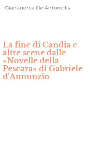 La fine di Candia e altre scene dalle &laquo;Novelle della Pescara&raquo; di Gabriele d'Annunzio
