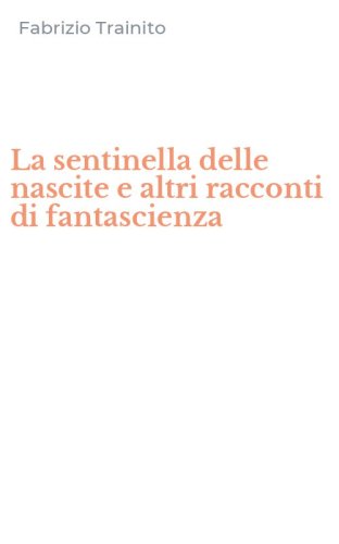 La sentinella delle nascite e altri racconti di fantascienza
