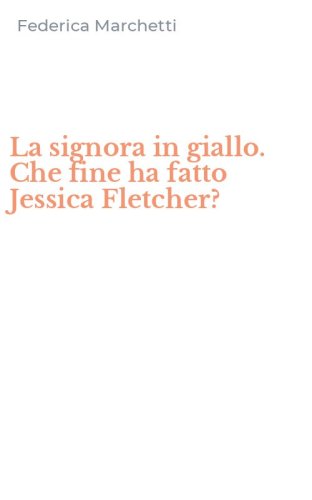 La signora in giallo. Che fine ha fatto Jessica Fletcher?