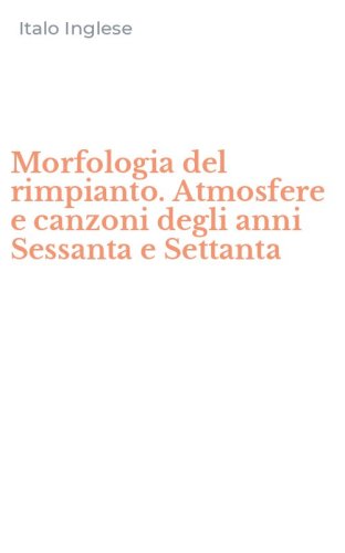 Morfologia del rimpianto. Atmosfere e canzoni degli anni Sessanta e Settanta