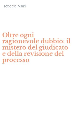 Oltre ogni ragionevole dubbio: il mistero del giudicato e della revisione del processo