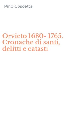 Orvieto 1680-1765. Cronache di santi, delitti e catasti