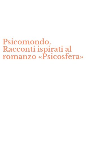 Psicomondo. Racconti ispirati al romanzo &laquo;Psicosfera&raquo;