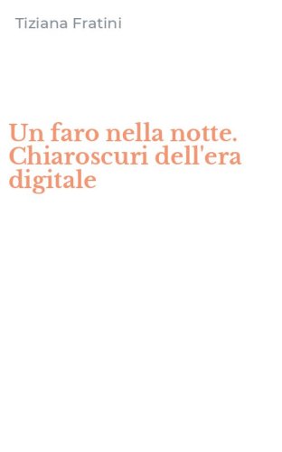 Un faro nella notte. Chiaroscuri dell'era digitale