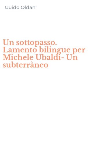 Un sottopasso. Lamento bilingue per Michele Ubaldi-Un subterr&agrave;neo
