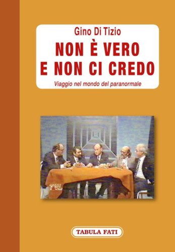 Non &egrave; vero e non ci credo. Viaggio nel mondo del paranormale