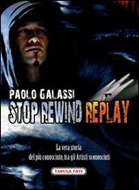 Stop rewind replay. La vera storia del pi&ugrave; conosciuto, tra gli autori sconosciuti