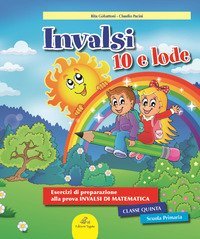 INVALSI 10 e lode. Esercizi guidati alla preparazione della prova INVALSI di matematica. Per la 5&ordf; classe elementare