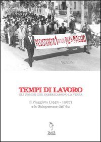 Tempi di lavoro. Gli uomini che fabbricarono la Vespa. Il Piaggista (1952-1978) e lo Scioperone del '62