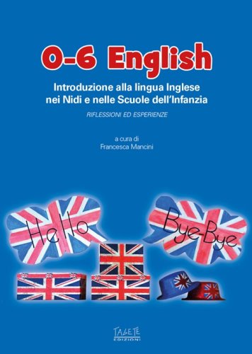 0-6 English. Introduzione alla lingua inglese nei nidi e nelle scuole dell'Infanzia. Riflessioni ed esperienze
