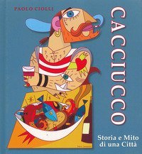 Cacciucco. Storia e mito di una citt&agrave;