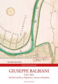 Giuseppe Balbiani 1767-1851. Da Pont' ad Era a Napoleone e ritorno a Pontedera