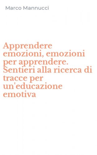 Apprendere emozioni, emozioni per apprendere. Sentieri alla ricerca di tracce per un'educazione emotiva