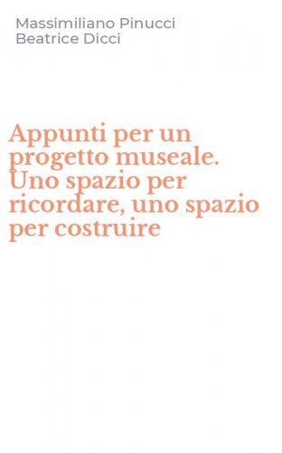 Appunti per un progetto museale. Uno spazio per ricordare, uno spazio per costruire