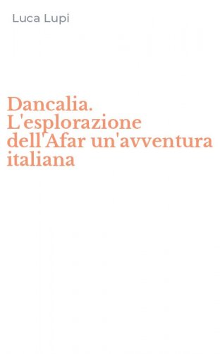 Dancalia. L'esplorazione dell'Afar un'avventura italiana