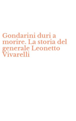 Gondarini duri a morire. La storia del generale Leonetto Vivarelli