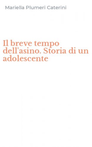 Il breve tempo dell'asino. Storia di un adolescente