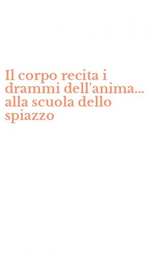 Il corpo recita i drammi dell'anima... alla scuola dello spiazzo