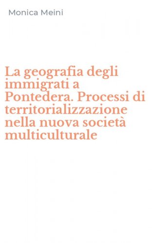 La geografia degli immigrati a Pontedera. Processi di territorializzazione nella nuova societ&agrave; multiculturale