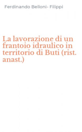 La lavorazione di un frantoio idraulico in territorio di Buti (rist. anast.)