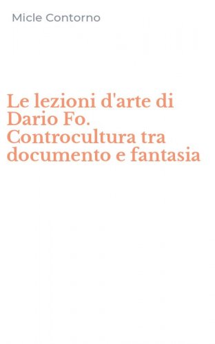 Le lezioni d'arte di Dario Fo. Controcultura tra documento e fantasia