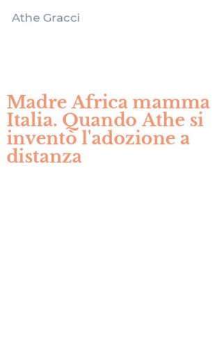 Madre Africa mamma Italia. Quando Athe si invent&ograve; l'adozione a distanza