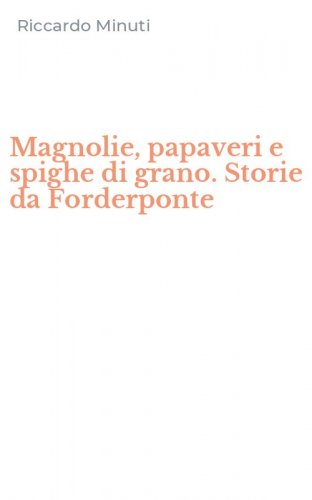 Magnolie, papaveri e spighe di grano. Storie da Forderponte