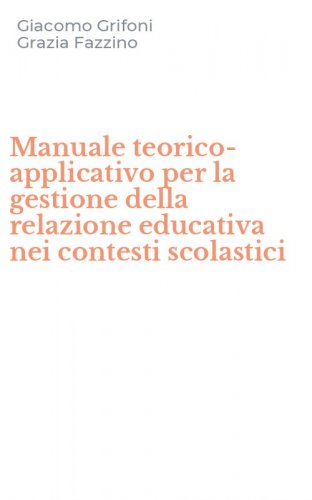 Manuale teorico-applicativo per la gestione della relazione educativa nei contesti scolastici