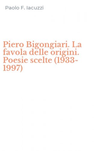 Piero Bigongiari. La favola delle origini. Poesie scelte (1933-1997)