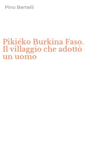 Piki&eacute;ko Burkina Faso. Il villaggio che adott&ograve; un uomo