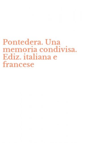 Pontedera. Una memoria condivisa. Ediz. italiana e francese