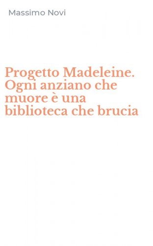 Progetto Madeleine. Ogni anziano che muore &egrave; una biblioteca che brucia
