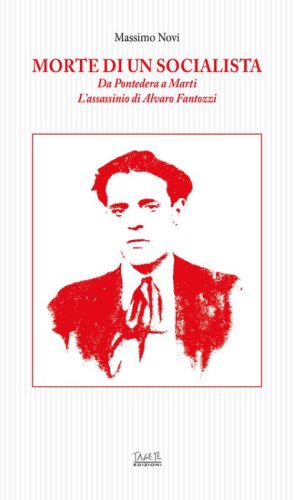 Morte di un socialista. Da Pontedera a Marti l'assassinio di Alvaro Fantozzi
