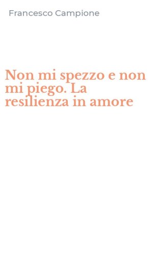 Non mi spezzo e non mi piego. La resilienza in amore