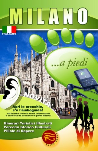 Milano... a piedi. Itinerari turistici illustrati. Percorsi storico culturali. Pillole di sapere. Con audioguida scaricabile online