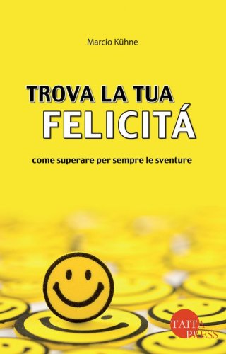 Trova la tua felicit&agrave;. Come superare per sempre le sventure