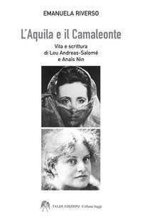 L'aquila e il camaleonte. Vita e scrittura di Lou Andreas-Salom&eacute; e Ana&iuml;s Nin