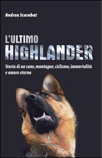 L'ultimo highlander. Storia di un cane, montagne, ciclismo, immortalit&agrave; ed amore eterno
