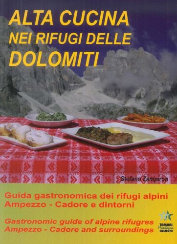 Alta cucina nei rifugi delle Dolomiti. Guida gastronomica dei rifugi alpini. Ampezzo. Cadore e dintorni-Gastronomic guide of alpine refuges. Ampezzo. Cadore and surroundings