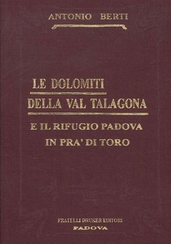 Le Dolomiti della Val Talagona e il rifugio Padova in Val di Toro (rist. anast.)