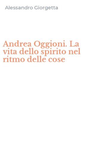 Andrea Oggioni. La vita dello spirito nel ritmo delle cose