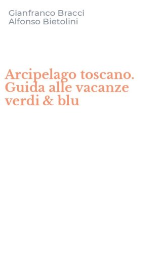 Arcipelago toscano. Guida alle vacanze verdi & blu