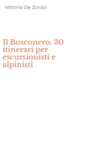 Il Bosconero. 30 itinerari per escursionisti e alpinisti