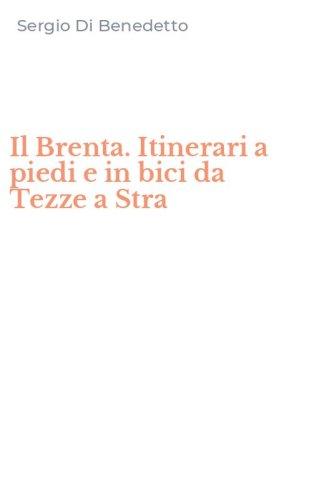 Il Brenta. Itinerari a piedi e in bici da Tezze a Stra