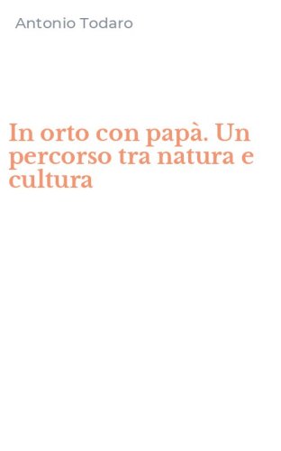 In orto con pap&agrave;. Un percorso tra natura e cultura